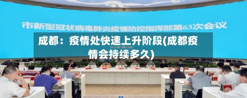 成都：疫情处快速上升阶段(成都疫情会持续多久)