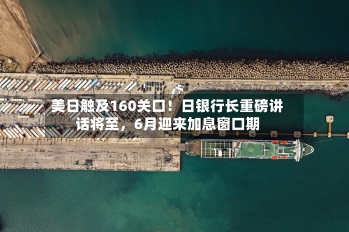 美日触及160关口！日银行长重磅讲话将至	，6月迎来加息窗口期-第2张图片