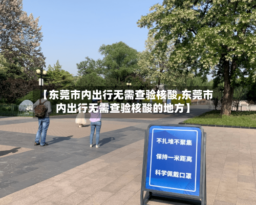 【东莞市内出行无需查验核酸,东莞市内出行无需查验核酸的地方】-第2张图片