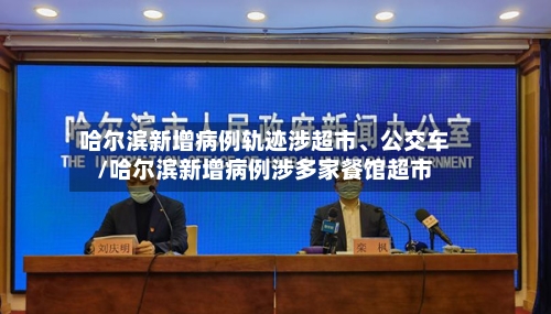 哈尔滨新增病例轨迹涉超市、公交车/哈尔滨新增病例涉多家餐馆超市-第3张图片