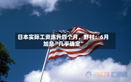 日本实际工资连升四个月，野村：6月加息“几乎确定”-第3张图片
