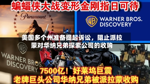 美国多个州准备提起诉讼	，阻止派拉蒙对华纳兄弟探索公司的收购-第2张图片