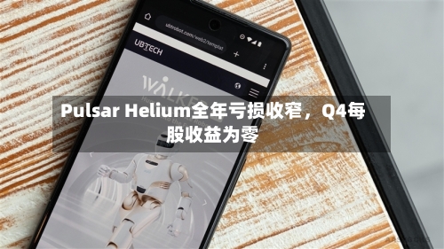 Pulsar Helium全年亏损收窄，Q4每股收益为零-第3张图片