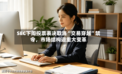SEC下周投票表决取消“交易穿越	”禁令，市场结构迎重大变革-第3张图片