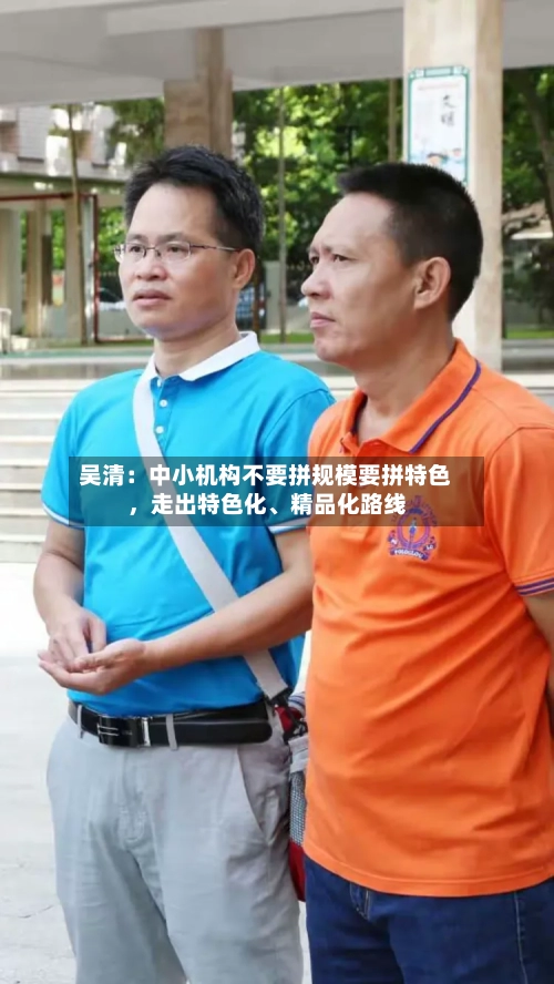 吴清：中小机构不要拼规模要拼特色	，走出特色化	、精品化路线-第2张图片
