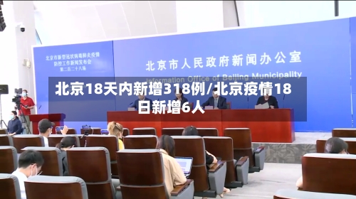 北京18天内新增318例/北京疫情18日新增6人-第2张图片