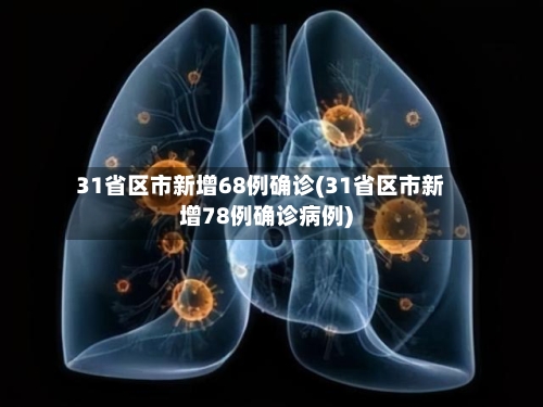 31省区市新增68例确诊(31省区市新增78例确诊病例)