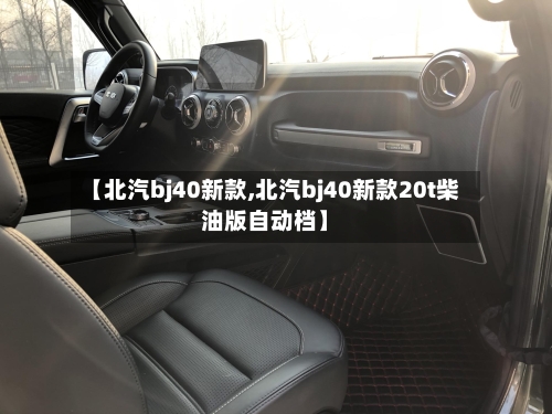 【北汽bj40新款,北汽bj40新款20t柴油版自动档】