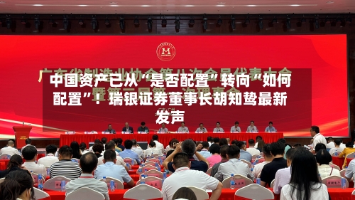 中国资产已从“是否配置”转向“如何配置”！瑞银证券董事长胡知鸷最新发声