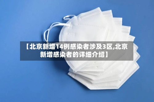 【北京新增14例感染者涉及3区,北京新增感染者的详细介绍】