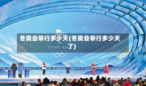 冬奥会举行多少天(冬奥会举行多少天了)