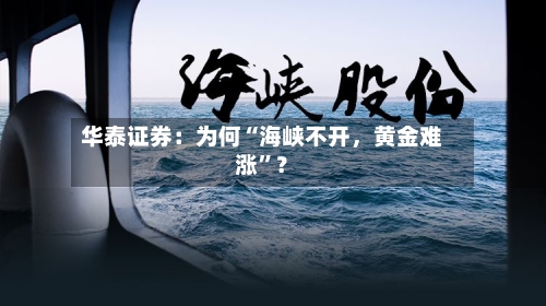 华泰证券：为何“海峡不开，黄金难涨	”？-第2张图片
