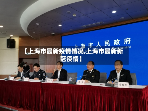 【上海市最新疫情情况,上海市最新新冠疫情】
