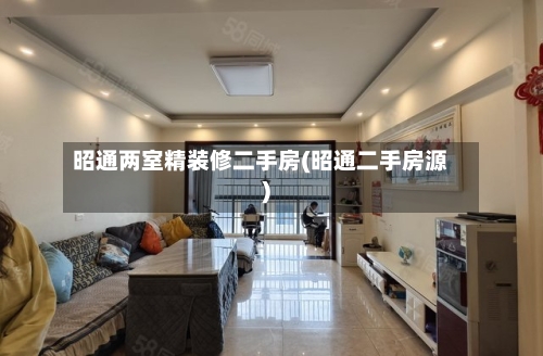昭通两室精装修二手房(昭通二手房源)-第2张图片