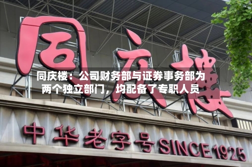 同庆楼：公司财务部与证券事务部为两个独立部门，均配备了专职人员-第3张图片