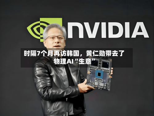 时隔7个月再访韩国，黄仁勋带去了物理AI“生意”-第2张图片