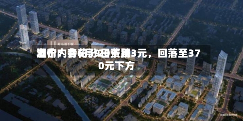 酒价内参6月9日费用发布：青花汾20下跌3元，回落至370元下方-第2张图片
