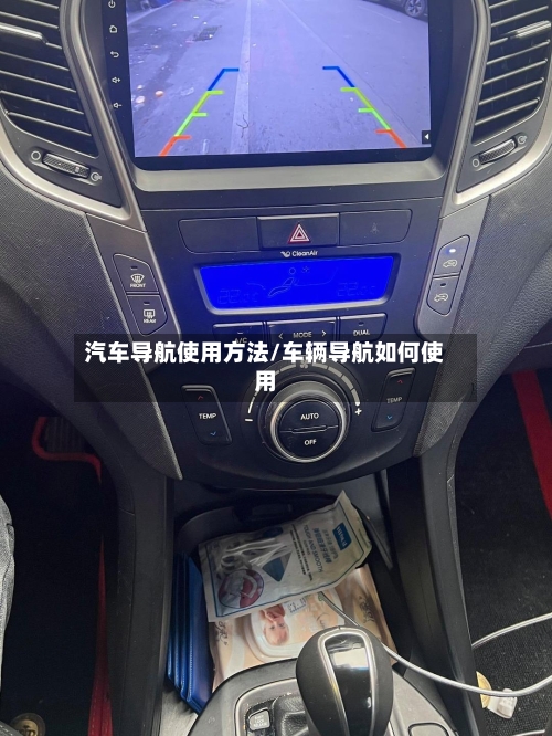 汽车导航使用方法/车辆导航如何使用