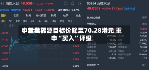 中银世界：新奥能源目标价降至70.28港元 重申“买入	”评级-第3张图片