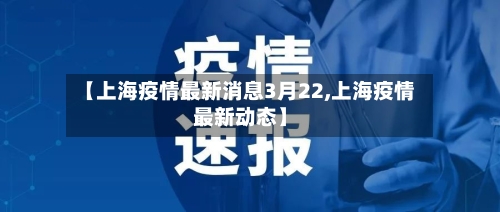 【上海疫情最新消息3月22,上海疫情最新动态】
