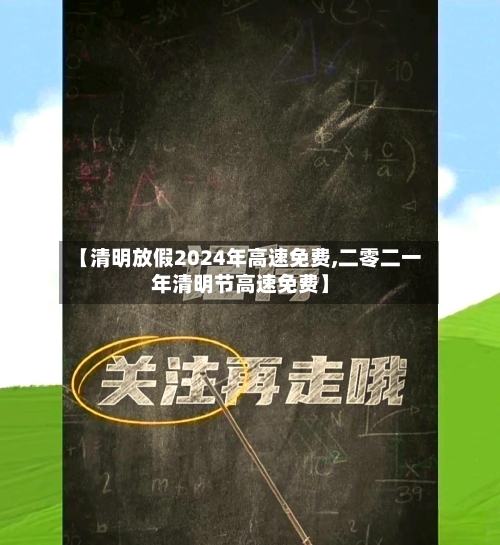 【清明放假2024年高速免费,二零二一年清明节高速免费】