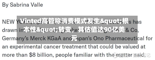 Vinted高管称消费模式发生"根本性"转变，其估值达90亿美元