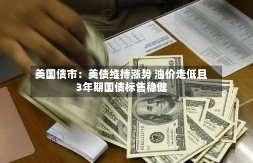美国债市：美债维持涨势 油价走低且3年期国债标售稳健-第2张图片
