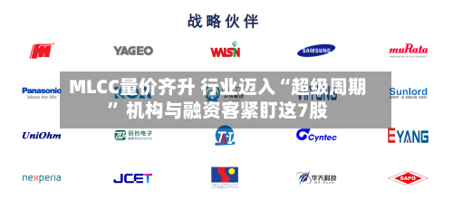 MLCC量价齐升 行业迈入“超级周期” 机构与融资客紧盯这7股
