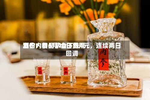 酒价内参6月10日费用发布：精品茅台下跌4元	，连续两日回调-第2张图片