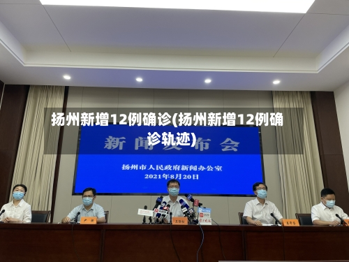 扬州新增12例确诊(扬州新增12例确诊轨迹)-第3张图片