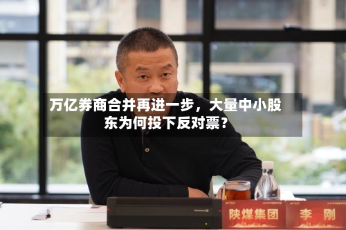 万亿券商合并再进一步，大量中小股东为何投下反对票？