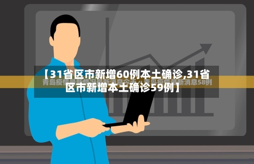 【31省区市新增60例本土确诊,31省区市新增本土确诊59例】
