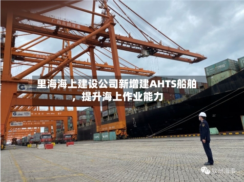 里海海上建设公司新增建AHTS船舶	，提升海上作业能力-第2张图片
