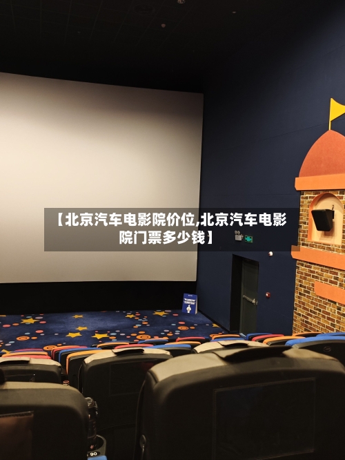 【北京汽车电影院价位,北京汽车电影院门票多少钱】