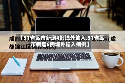 【31省区市新增4例境外输入,31省区市新增6例境外输入病例】-第2张图片