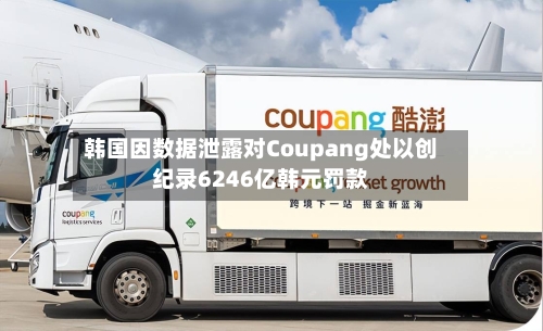 韩国因数据泄露对Coupang处以创纪录6246亿韩元罚款-第3张图片