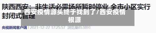 西安疫情源头终于找到了/西安疫情根源-第2张图片