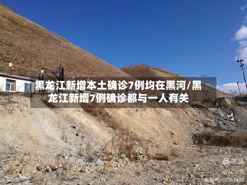 黑龙江新增本土确诊7例均在黑河/黑龙江新增7例确诊都与一人有关