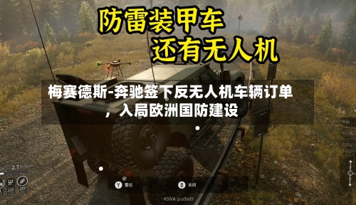 梅赛德斯-奔驰签下反无人机车辆订单	，入局欧洲国防建设-第2张图片