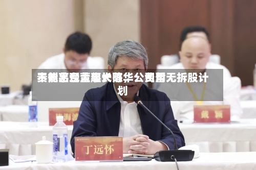 贵州茅台董事长陈华：费用不能出现大起大落，公司暂无拆股计划