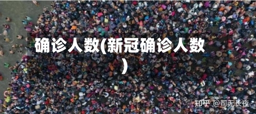 确诊人数(新冠确诊人数)