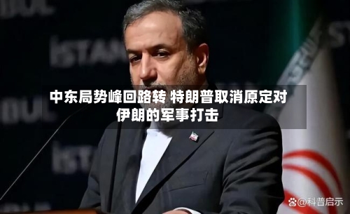 中东局势峰回路转 特朗普取消原定对伊朗的军事打击-第2张图片