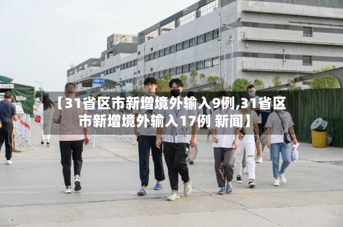 【31省区市新增境外输入9例,31省区市新增境外输入17例 新闻】-第2张图片
