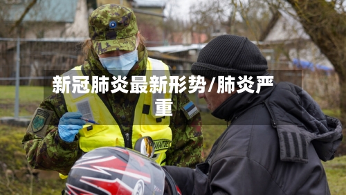 新冠肺炎最新形势/肺炎严重-第2张图片