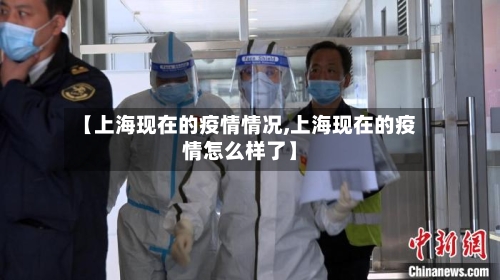 【上海现在的疫情情况,上海现在的疫情怎么样了】