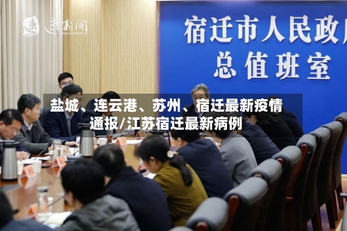 盐城、连云港	、苏州、宿迁最新疫情通报/江苏宿迁最新病例-第2张图片