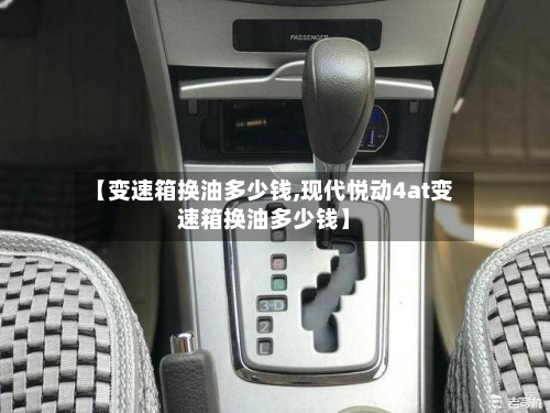 【变速箱换油多少钱,现代悦动4at变速箱换油多少钱】