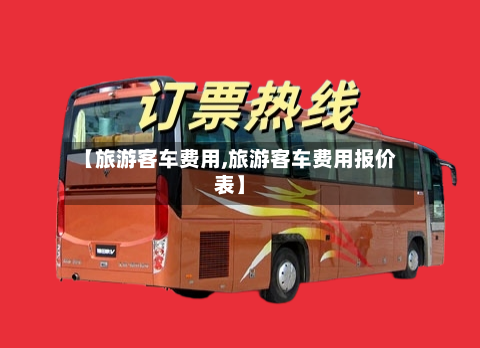 【旅游客车费用,旅游客车费用报价表】